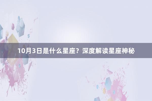 10月3日是什么星座？深度解读星座神秘