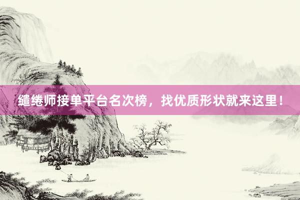 缱绻师接单平台名次榜，找优质形状就来这里！